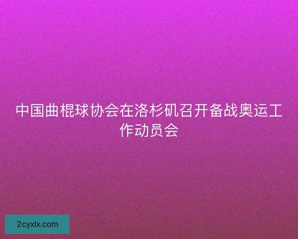 中国曲棍球协会在洛杉矶召开备战奥运工作动员会